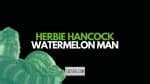  Watermelon Man Herbie Hancock’ın Şahane Eserinde Enerjik Groov ve Caz Improvizasyonunun Büyüsü